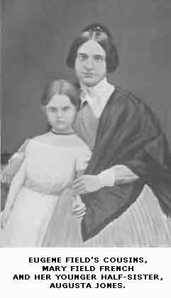 EUGENE FIELD'S COUSINS, MARY FIELD
FRENCH AND HER YOUNGER HALF SISTER, AUGUSTA JONES.